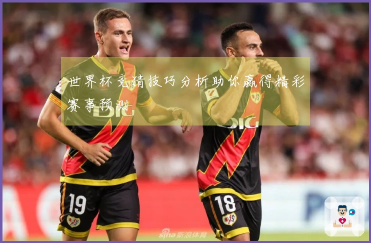 世界杯竞猜技巧分析助你赢得精彩赛事预测
